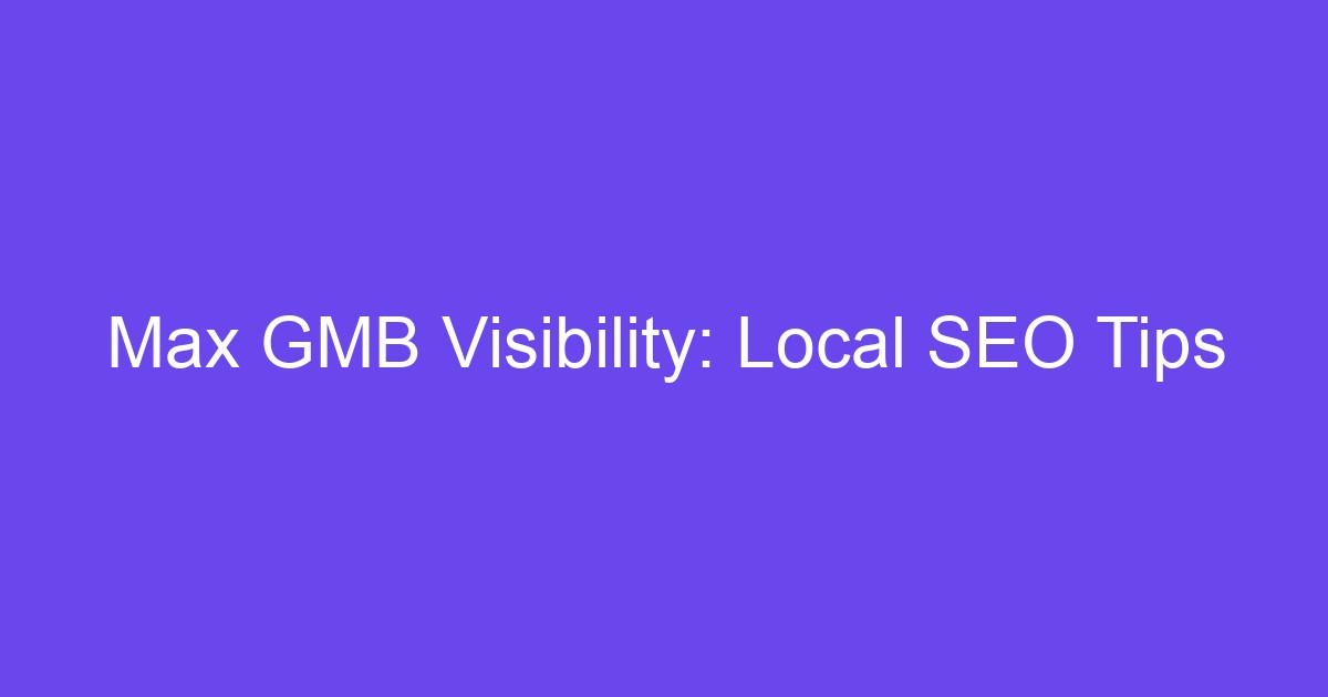 Max GMB Visibility: Local SEO Tips